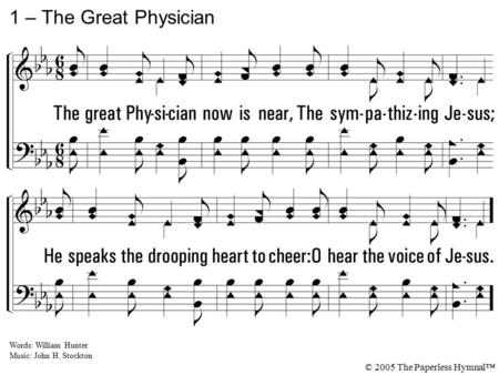 1 – The Great Physician 1. The great Physician now is near,