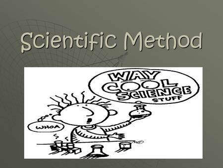 Scientific Method. I. State your problem: Your problem should be easy to understand and simple. It should be in the form of a question. It should not.