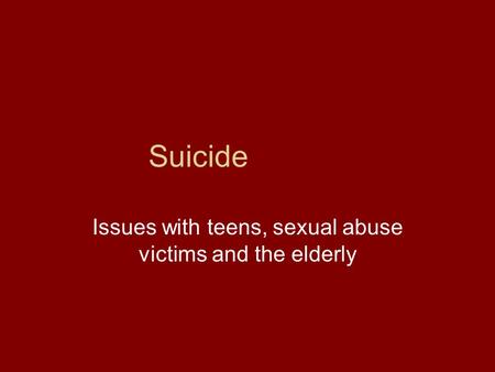 Suicide Issues with teens, sexual abuse victims and the elderly.