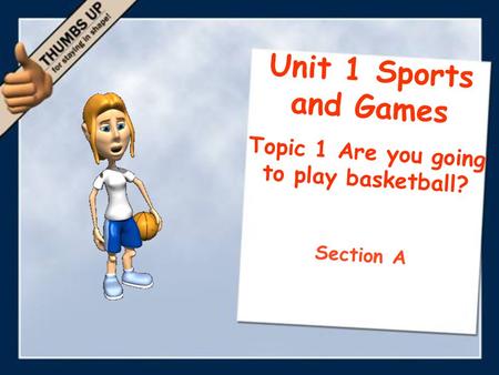 Unit 1 Sports and Games Topic 1 Are you going to play basketball? Section A.