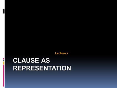 Lecture 7. Clause as representation  Metafunctions: Ideational (construes human experience) – Transitivity Interpersonal (enacts human relationships)
