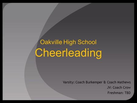 Oakville High School Cheerleading Varsity: Coach Burkemper & Coach Mathews JV: Coach Crow Freshman: TBD.