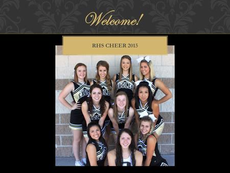 Welcome! RHS CHEER 2015. CALENDAR January 14, 2015Parent Meeting February 2, 2015Practice #1 5:30-7:00 February 4, 2015Tryout Packet Due February 4, 2015Practice.