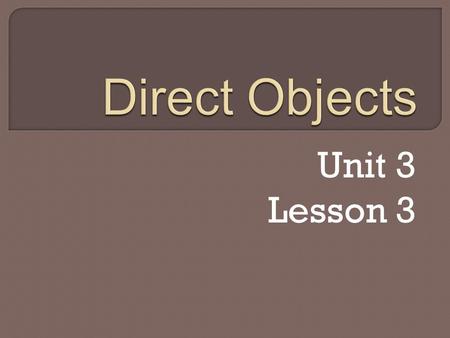 Direct Objects Unit 3 Lesson 3.