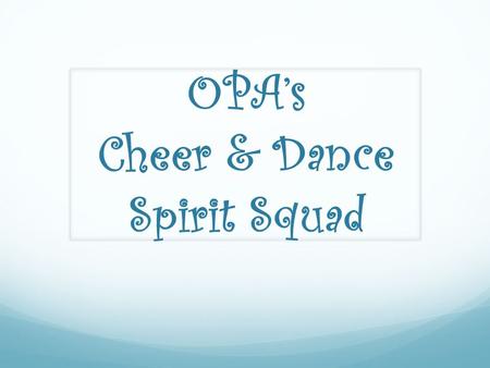 OPA’s Cheer & Dance Spirit Squad. About The Spirit Squad Who can join? Any student in 4 th -8 th Grade 4 th & 5 th graders – Jr. Varsity Squad 6 th -8.