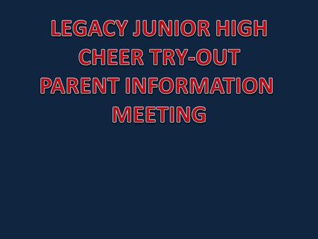 LEGACY JUNIOR HIGH CHEER TRY-OUT PARENT INFORMATION MEETING.