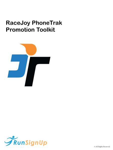 RaceJoy PhoneTrak Promotion Toolkit. RaceJoy Website:  RaceJoy Facebook: https://www.facebook.com/RaceJoy RaceJoy Twitter: https://twitter.com/RaceJoy.