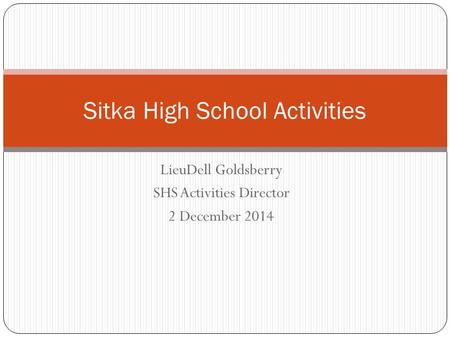 LieuDell Goldsberry SHS Activities Director 2 December 2014 Sitka High School Activities.