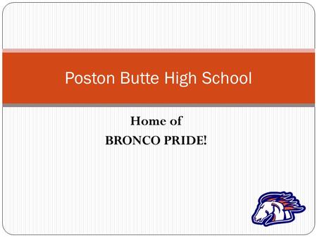 Home of BRONCO PRIDE! Poston Butte High School. Welcome Dr. Pappalardo, Principal.