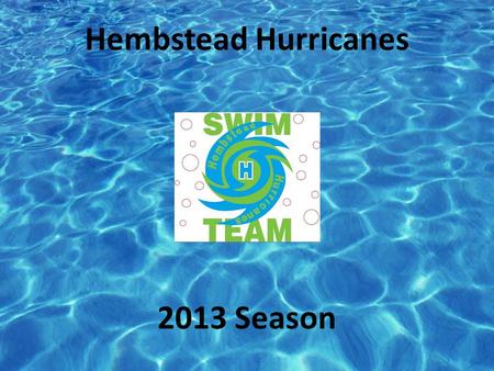 Hembstead Hurricanes 2013 Season. Team Swimission To build a competitive team in a fun and safe atmosphere.