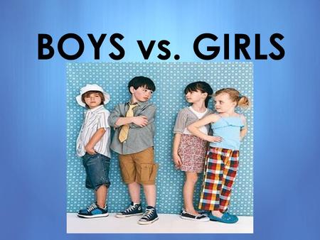 BOYS vs. GIRLS.