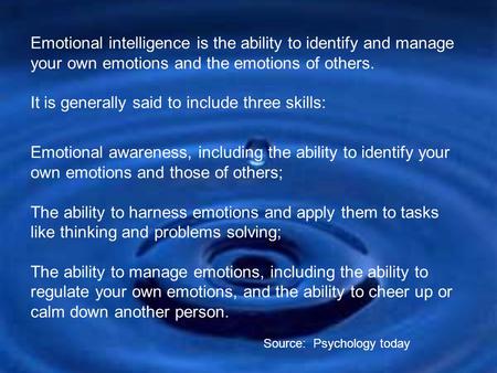 Emotional intelligence is the ability to identify and manage your own emotions and the emotions of others. It is generally said to include three skills: