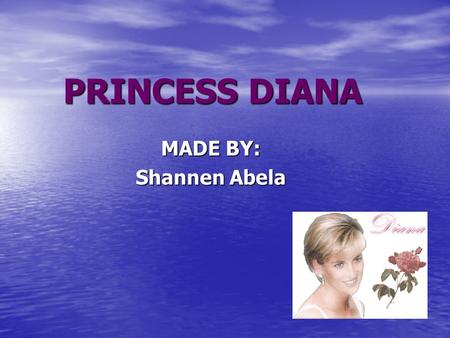PRINCESS DIANA MADE BY: Shannen Abela General Information  When she was 20 years she got married to Prince Charles.  She had a great sense of humour.
