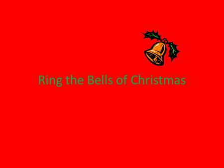 Ring the Bells of Christmas. Ring the bells of Christmas! true. Ring out loud and true. you May glad tidings come to you. Ring the bells of Christmas!