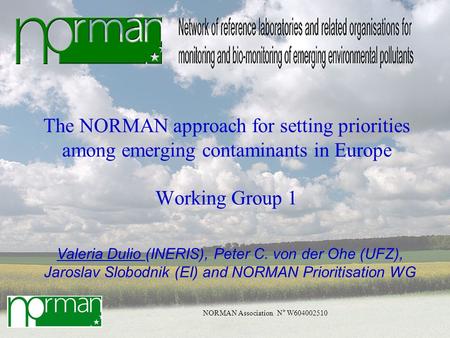 NORMAN Association N° W604002510 The NORMAN approach for setting priorities among emerging contaminants in Europe Working Group 1 Valeria Dulio (INERIS),