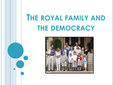 T HE ROYAL FAMILY AND THE DEMOCRACY. S PANISH ROYAL FAMILY Sanction and promulgate laws. Summon and dissolve Parliament and call an election in the terms.