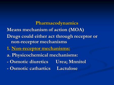 Pharmacodynamics Means mechanism of action (MOA) Drugs could either act through receptor or non-receptor mechanisms 1. Non-receptor mechanisms: a. Physicochemical.