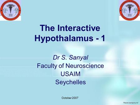 October 2007 The Interactive Hypothalamus - 1 Dr S. Sanyal Faculty of Neuroscience USAIM Seychelles Peace background.