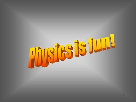 Physics is fun!.