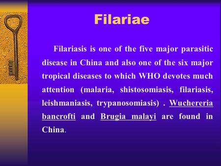 Filariae Filariasis is one of the five major parasitic disease in China and also one of the six major tropical diseases to which WHO devotes much attention.
