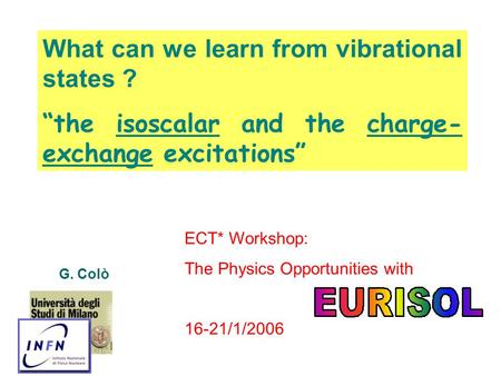 What can we learn from vibrational states ? “the isoscalar and the charge- exchange excitations” G. Colò ECT* Workshop: The Physics Opportunities with.