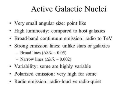 Active Galactic Nuclei Very small angular size: point like High luminosity: compared to host galaxies Broad-band continuum emission: radio to TeV Strong.