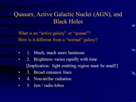Quasars, Active Galactic Nuclei (AGN), and Black Holes What is an “active galaxy” or “quasar”? How is it different from a “normal” galaxy? 1. Much, much.