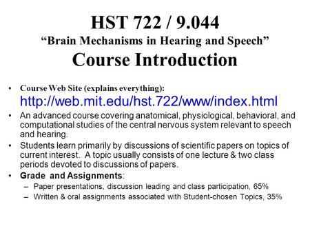 HST 722 / 9.044 “Brain Mechanisms in Hearing and Speech” Course Introduction Course Web Site (explains everything):