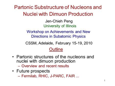 1 Partonic Substructure of Nucleons and Nuclei with Dimuon Production Partonic structures of the nucleons and nuclei with dimuon production –Overview and.