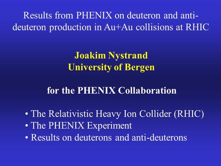 Results from PHENIX on deuteron and anti- deuteron production in Au+Au collisions at RHIC Joakim Nystrand University of Bergen for the PHENIX Collaboration.