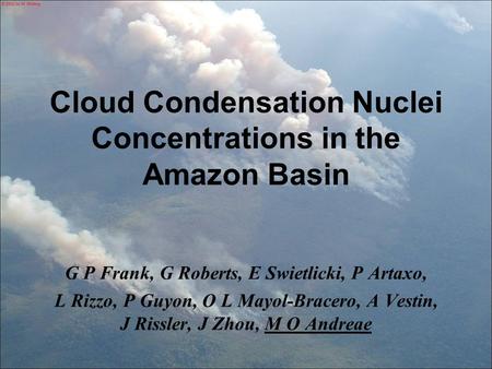 Cloud Condensation Nuclei Concentrations in the Amazon Basin G P Frank, G Roberts, E Swietlicki, P Artaxo, L Rizzo, P Guyon, O L Mayol-Bracero, A Vestin,