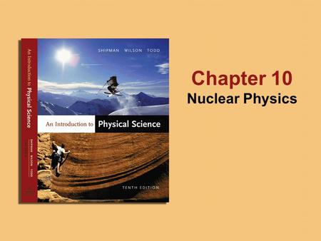 Chapter 10 Nuclear Physics. Copyright © Houghton Mifflin Company 10-2 Section 10.1: Symbols of the Elements An element is the fundamental atom by which.