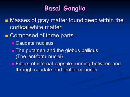 Basal Ganglia Masses of gray matter found deep within the cortical white matter Masses of gray matter found deep within the cortical white matter Composed.