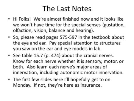 The Last Notes Hi Folks! We’re almost finished now and it looks like we won’t have time for the special senses (gustation, olfaction, vision, balance and.