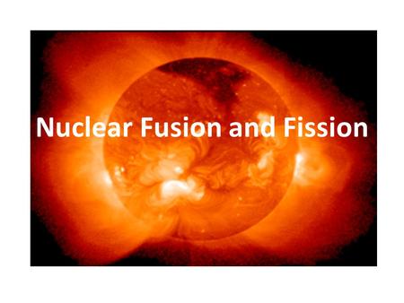 Nuclear Fusion and Fission. Nuclear Fission Division of Nuclei – Splitting of nucleus into smaller fragments when bombarded with neutrons – This is the.