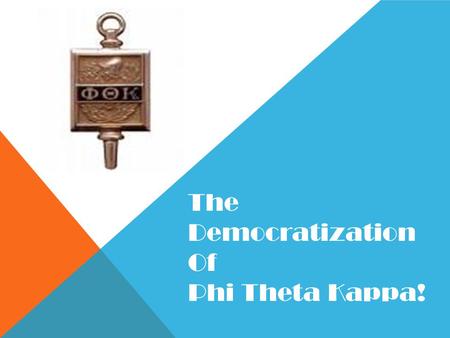 The Democratization Of Phi Theta Kappa!. Presented by your 2011-2012 Ohio Regional Team!