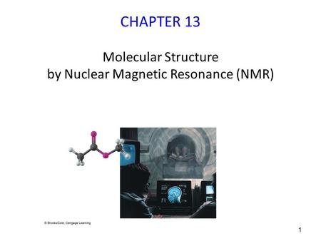1 CHAPTER 13 Molecular Structure by Nuclear Magnetic Resonance (NMR)