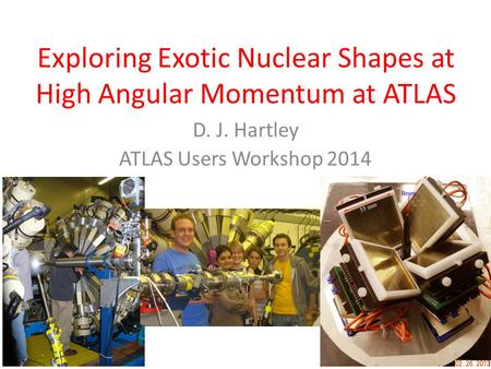Exploring Exotic Nuclear Shapes at High Angular Momentum at ATLAS D. J. Hartley ATLAS Users Workshop 2014.