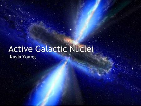 Active Galactic Nuclei Kayla Young. Knowledge Base: What are AGNs Compact center of GalaxyCompact center of Galaxy More Luminous than galaxy as a wholeMore.
