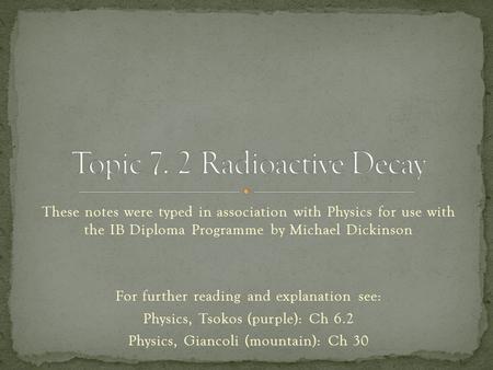 These notes were typed in association with Physics for use with the IB Diploma Programme by Michael Dickinson For further reading and explanation see: