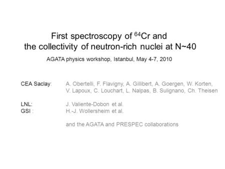First spectroscopy of 64 Cr and the collectivity of neutron-rich nuclei at N~40 CEA Saclay: A. Obertelli, F. Flavigny, A. Gillibert, A. Goergen, W. Korten,