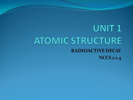 RADIOACTIVE DECAY NCCS 1.1.4