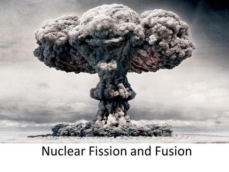 Nuclear Fission and Fusion. Nuclear Fission Nuclear Fission: The splitting of a massive nucleus into two smaller nuclei.