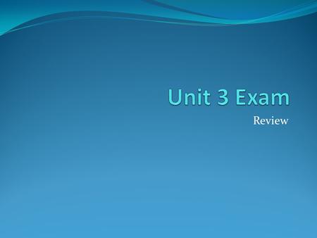 Unit 3 Exam Review.