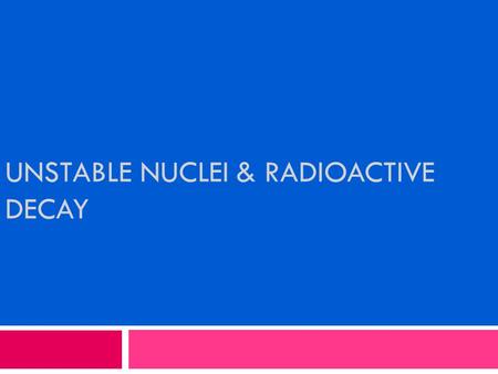 UNSTABLE NUCLEI & RADIOACTIVE DECAY. Bell Work  Read Section 4.4 page 122- 124.