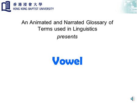 Vowel An Animated and Narrated Glossary of Terms used in Linguistics presents.