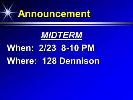 Announcement MIDTERM When: 2/23 8-10 PM Where: 128 Dennison.