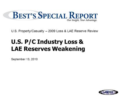 U.S. P/C Industry Loss & LAE Reserves Weakening September 13, 2010 U.S. Property/Casualty – 2009 Loss & LAE Reserve Review.