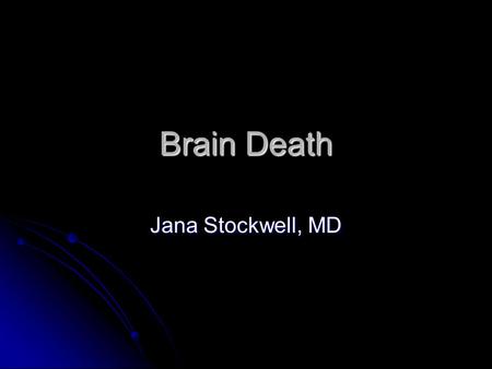 Brain Death Jana Stockwell, MD.