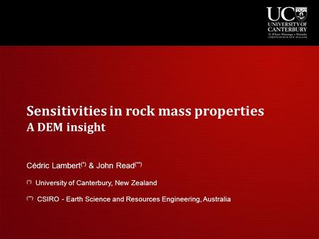Sensitivities in rock mass properties A DEM insight Cédric Lambert (*) & John Read (**) (*) University of Canterbury, New Zealand (**) CSIRO - Earth Science.